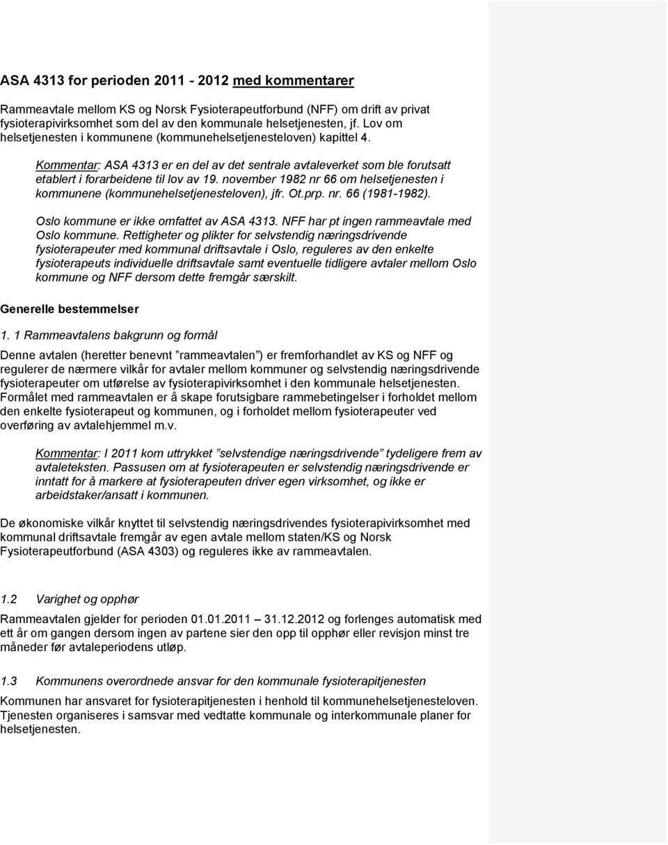 november 1982 nr 66 om helsetjenesten i kommunene (kommunehelsetjenesteloven), jfr. Ot.prp. nr. 66 (1981-1982). Oslo kommune er ikke omfattet av ASA 4313.