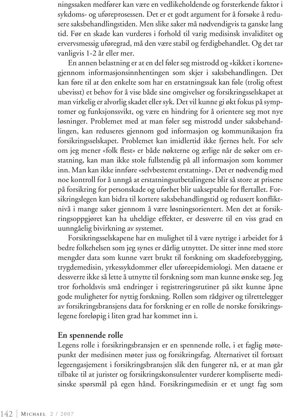 Og det tar vanligvis 1-2 år eller mer. En annen belastning er at en del føler seg mistrodd og «kikket i kortene» gjennom informasjonsinnhentingen som skjer i saksbehandlingen.