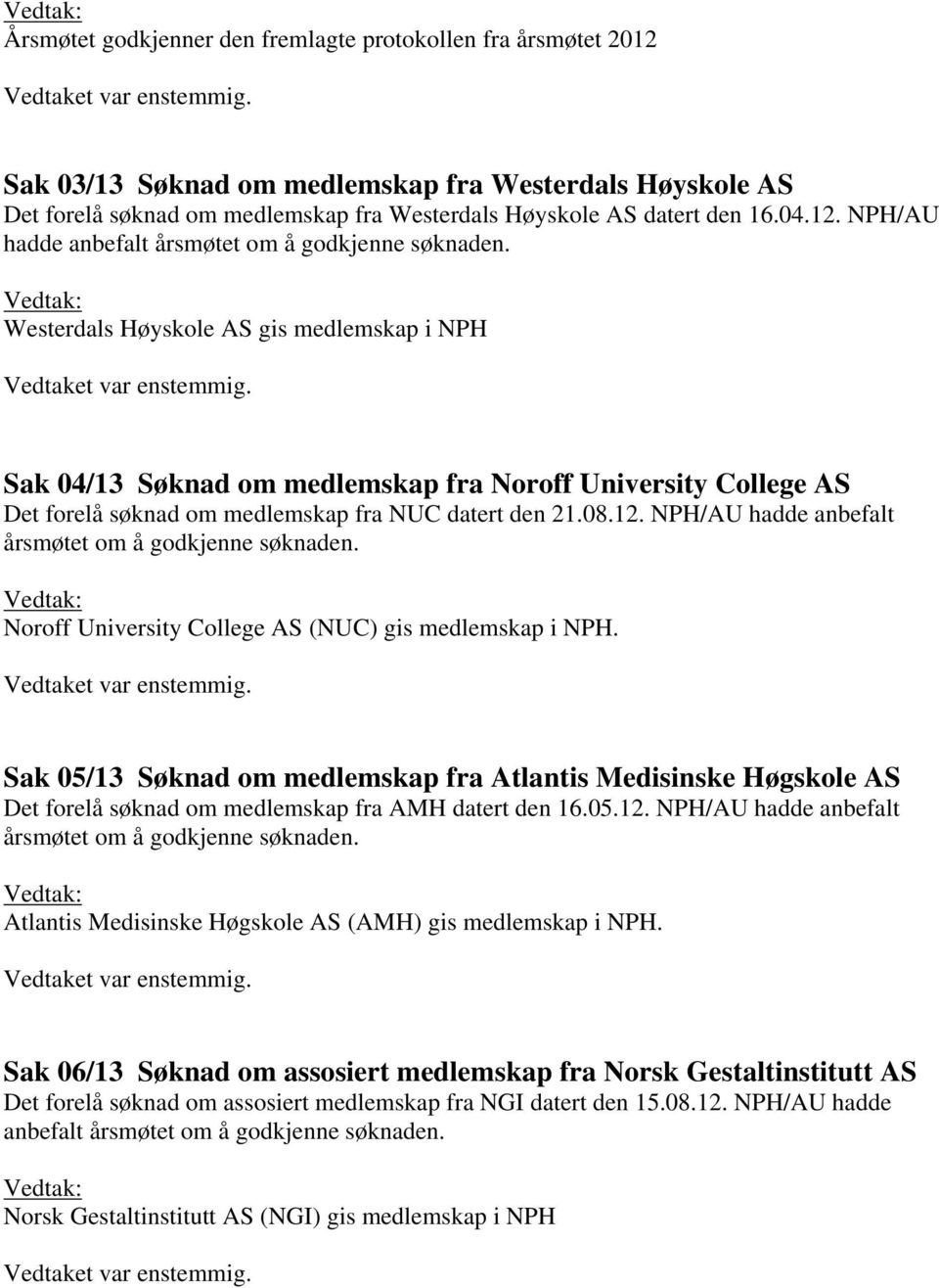 Westerdals Høyskole AS gis medlemskap i NPH Sak 04/13 Søknad om medlemskap fra Noroff University College AS Det forelå søknad om medlemskap fra NUC datert den 21.08.