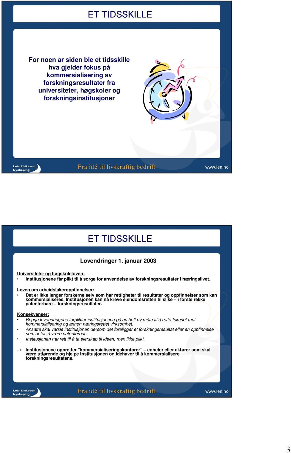 Loven om arbeidstakeroppfinnelser: Det er ikke lenger forskerne selv som har rettigheter til resultater og oppfinnelser som kan kommersialiseres.