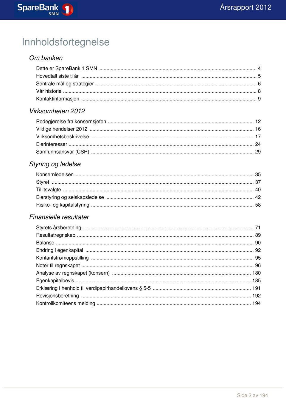 .. 35 Styret... 37 Tillitsvalgte... 40 Eierstyring og selskapsledelse... 42 Risiko- og kapitalstyring... 58 Finansielle resultater Styrets årsberetning... 71 Resultatregnskap... 89 Balanse.