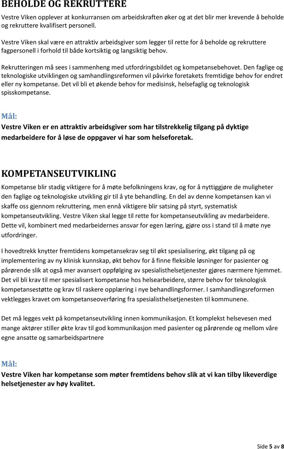 Rekrutteringen må sees i sammenheng med utfordringsbildet og kompetansebehovet.