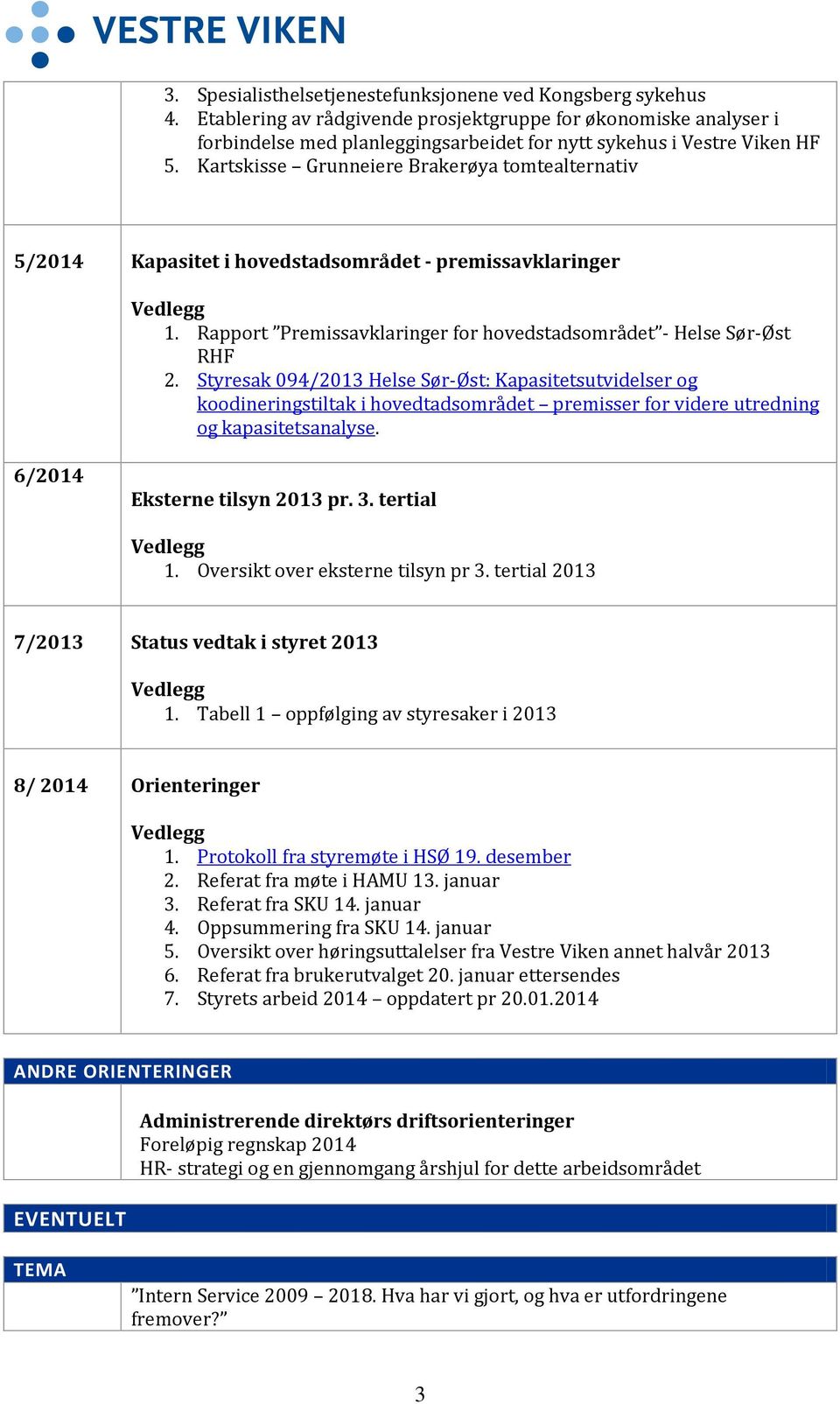 Kartskisse Grunneiere Brakerøya tomtealternativ 5/2014 Kapasitet i hovedstadsområdet - premissavklaringer Vedlegg 1. Rapport Premissavklaringer for hovedstadsområdet - Helse Sør-Øst RHF 2.