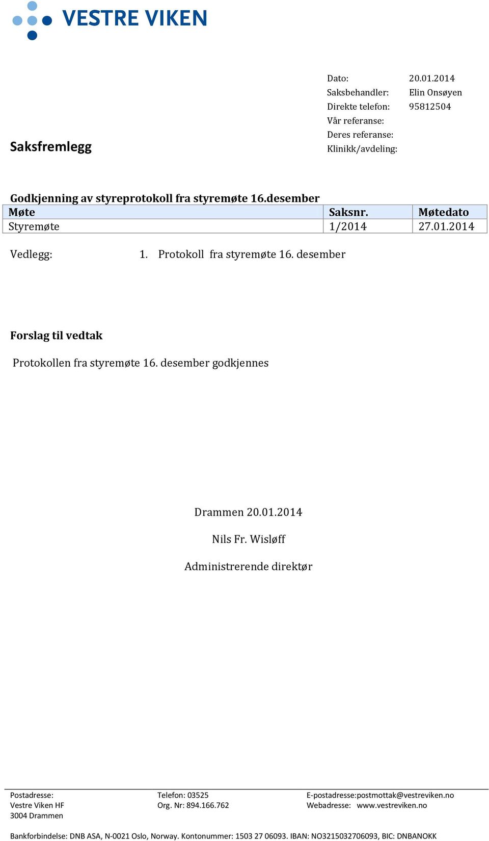 desember Møte Saksnr. Møtedato Styremøte 1/2014 27.01.2014 Vedlegg: 1. Protokoll fra styremøte 16. desember Forslag til vedtak Protokollen fra styremøte 16.