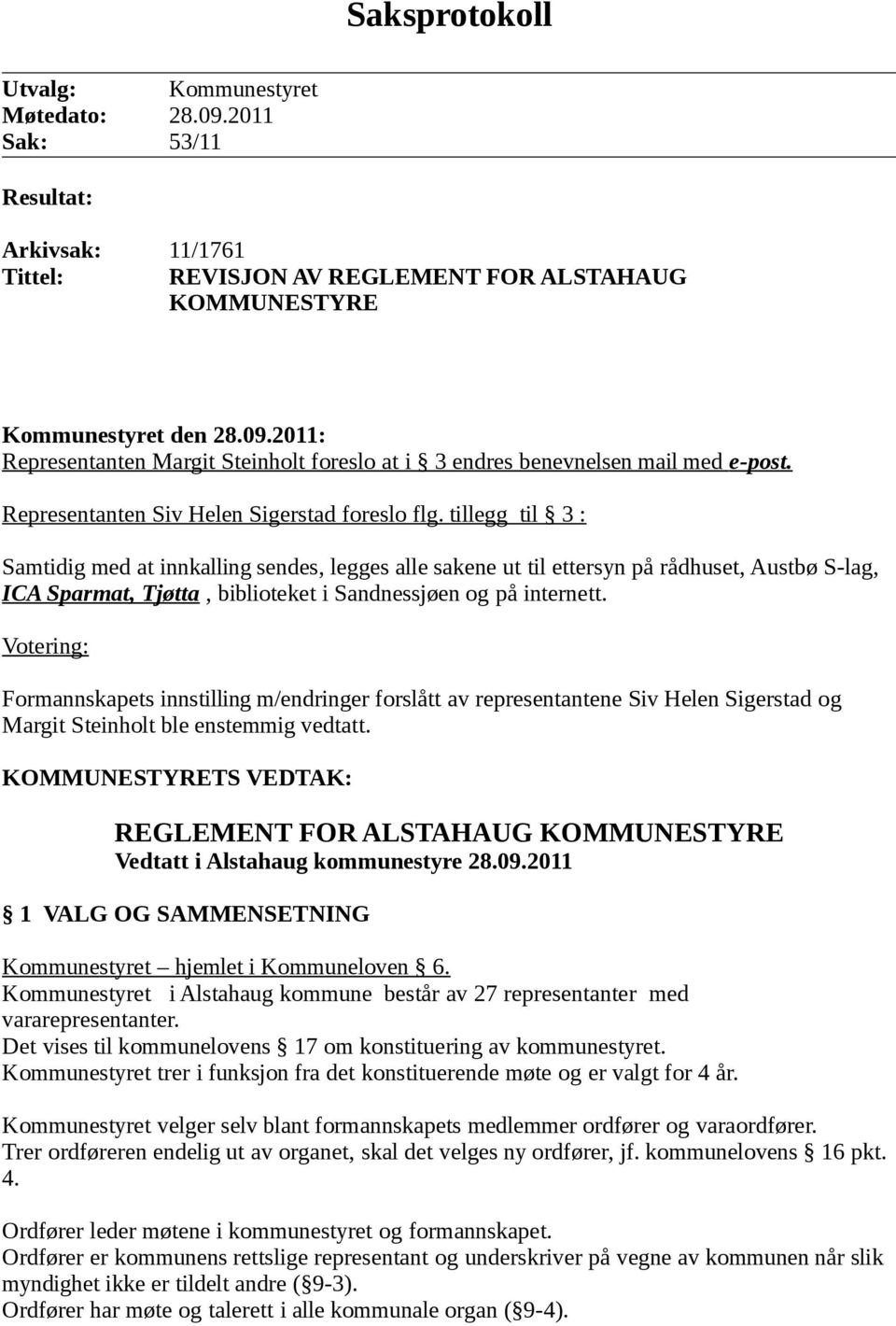 tillegg til 3 : Samtidig med at innkalling sendes, legges alle sakene ut til ettersyn på rådhuset, Austbø S-lag, ICA Sparmat, Tjøtta, biblioteket i Sandnessjøen og på internett.