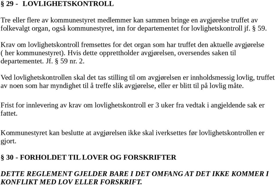 2. Ved lovlighetskontrollen skal det tas stilling til om avgjørelsen er innholdsmessig lovlig, truffet av noen som har myndighet til å treffe slik avgjørelse, eller er blitt til på lovlig måte.