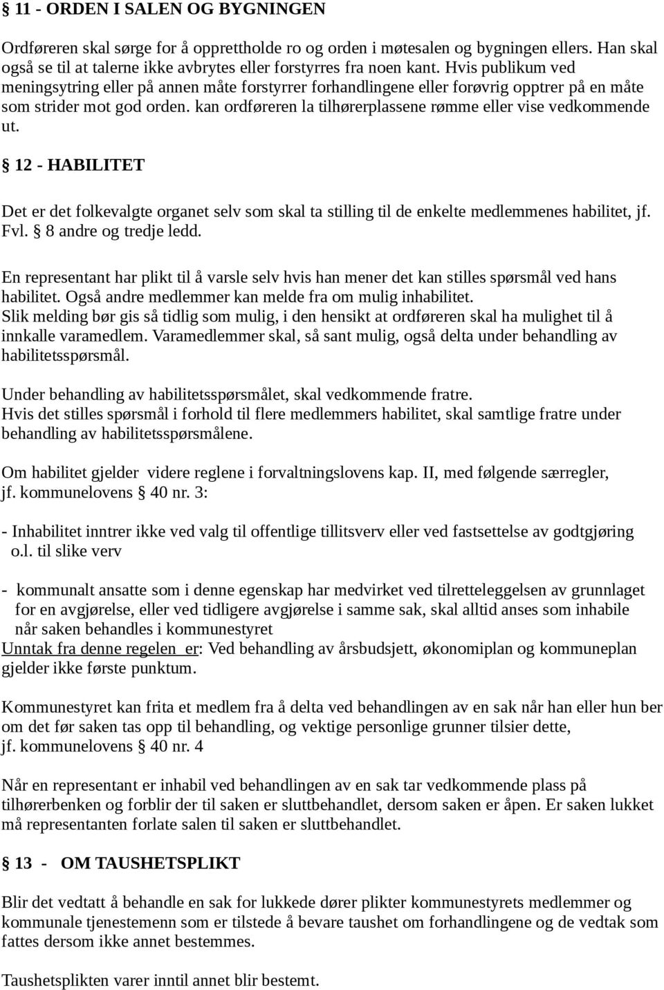 kan ordføreren la tilhørerplassene rømme eller vise vedkommende ut. 12 - HABILITET Det er det folkevalgte organet selv som skal ta stilling til de enkelte medlemmenes habilitet, jf. Fvl.