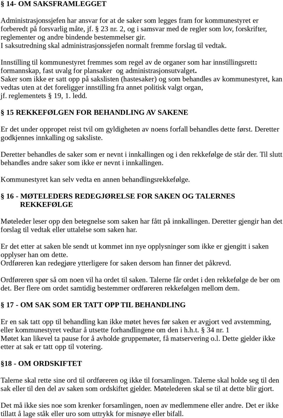 Innstilling til kommunestyret fremmes som regel av de organer som har innstillingsrett: formannskap, fast uvalg for plansaker og administrasjonsutvalget.