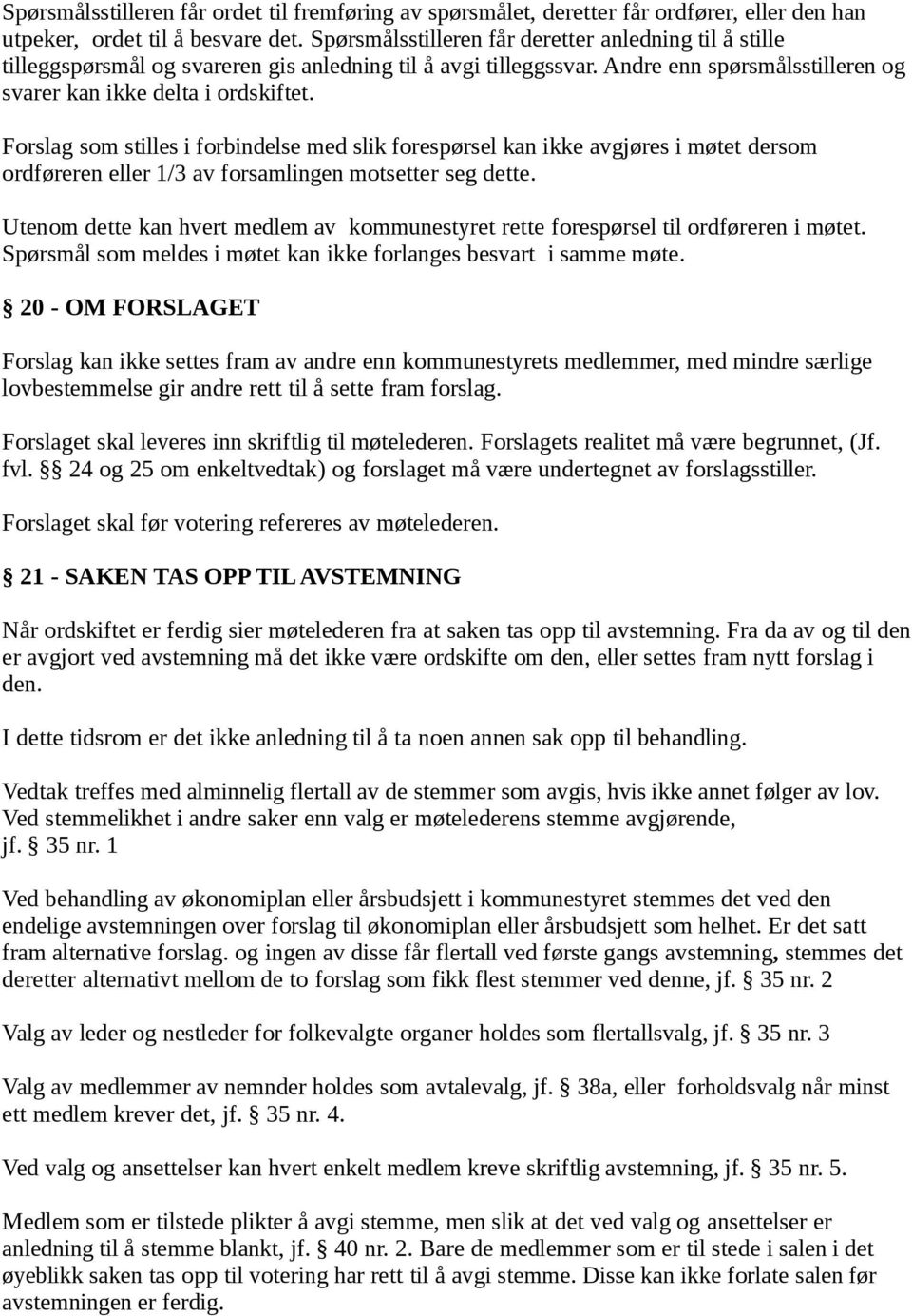 Forslag som stilles i forbindelse med slik forespørsel kan ikke avgjøres i møtet dersom ordføreren eller 1/3 av forsamlingen motsetter seg dette.