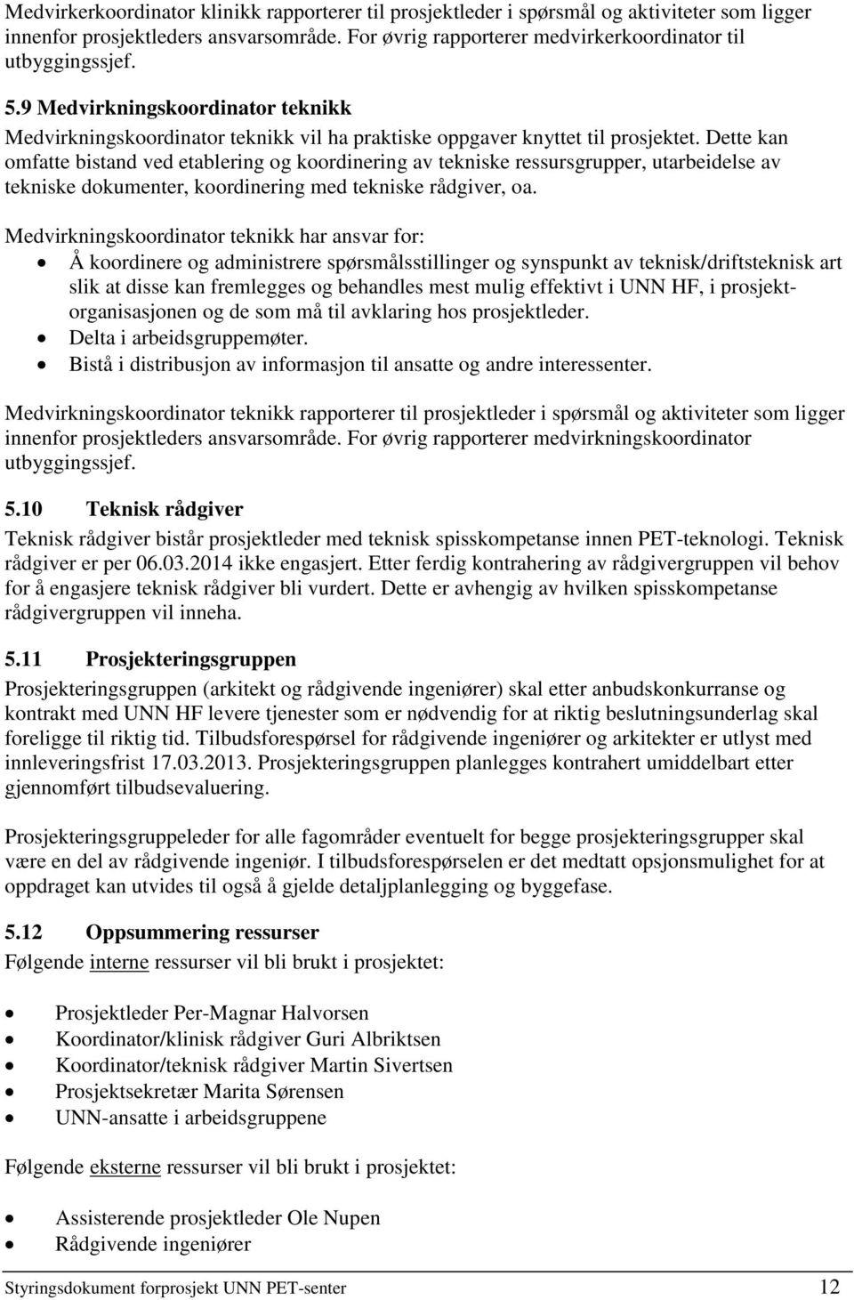 Dette kan omfatte bistand ved etablering og koordinering av tekniske ressursgrupper, utarbeidelse av tekniske dokumenter, koordinering med tekniske rådgiver, oa.