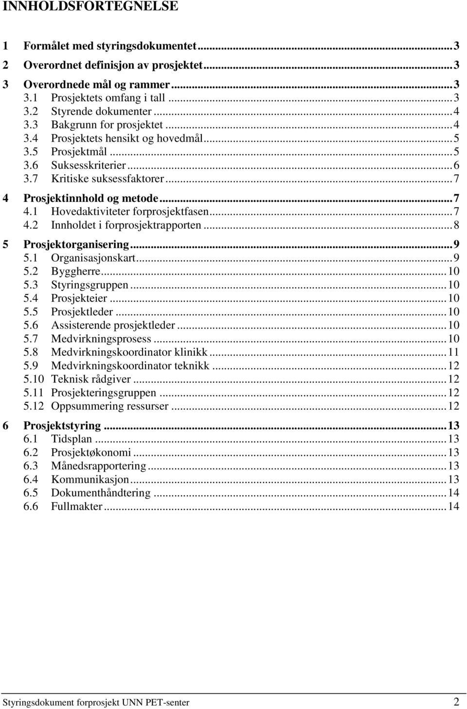 .. 7 4.2 Innholdet i forprosjektrapporten... 8 5 Prosjektorganisering... 9 5.1 Organisasjonskart... 9 5.2 Byggherre... 10 5.3 Styringsgruppen... 10 5.4 Prosjekteier... 10 5.5 Prosjektleder... 10 5.6 Assisterende prosjektleder.