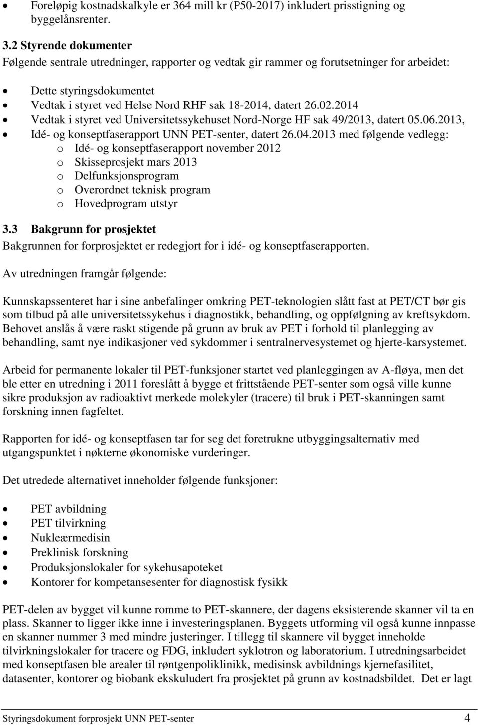 2 Styrende dokumenter Følgende sentrale utredninger, rapporter og vedtak gir rammer og forutsetninger for arbeidet: Dette styringsdokumentet Vedtak i styret ved Helse Nord RHF sak 18-2014, datert 26.