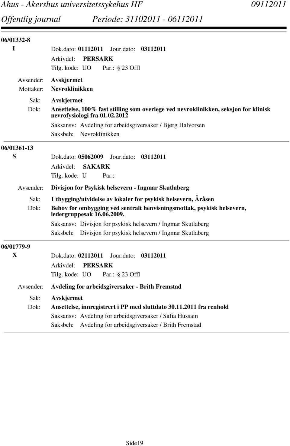 : Divisjon for Psykisk helsevern - Ingmar Skutlaberg Utbygging/utvidelse av lokaler for psykisk helsevern, Åråsen Behov for ombygging ved sentralt henvisningsmottak, psykisk helsevern, ledergruppesak