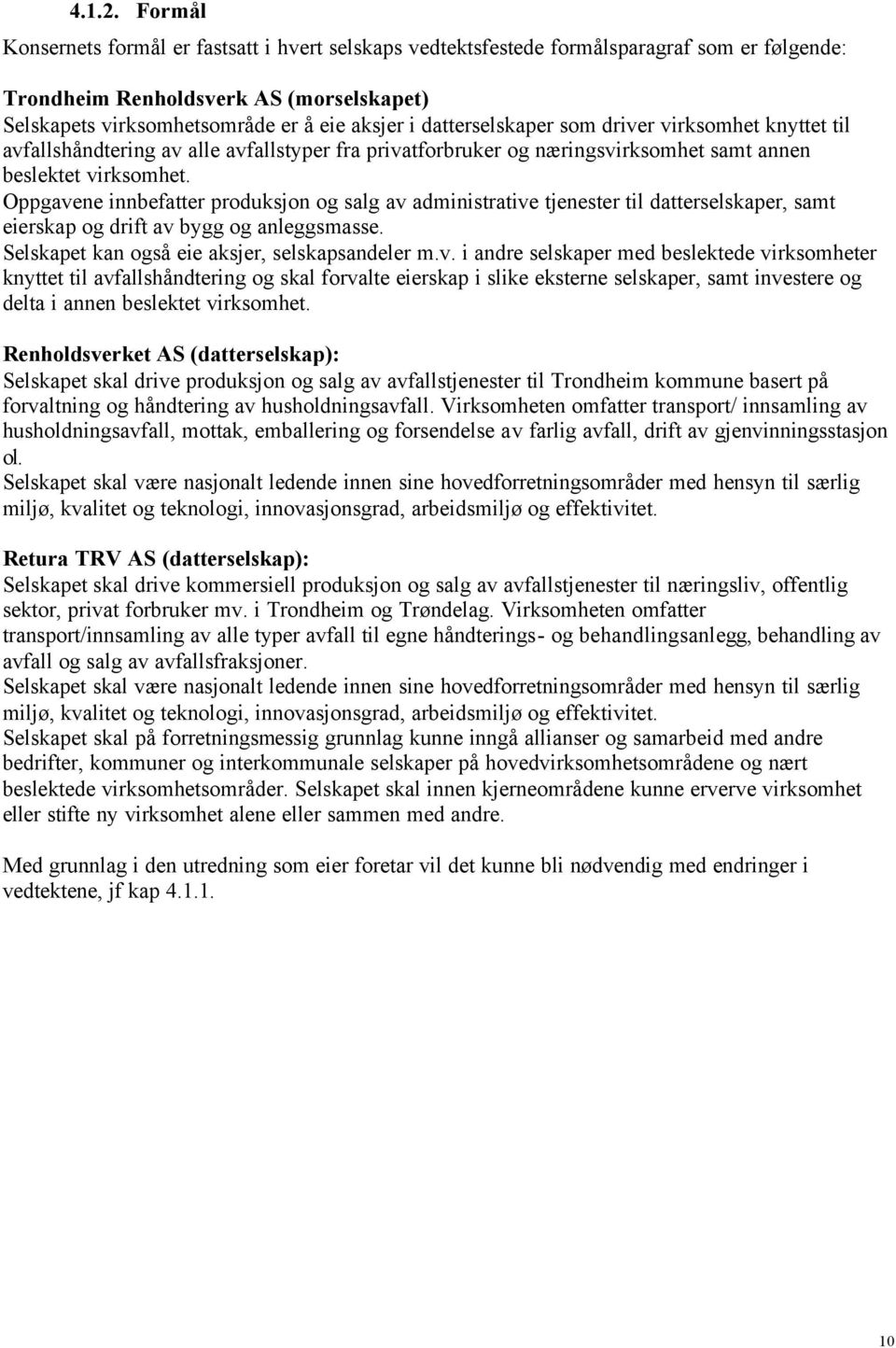 datterselskaper som driver virksomhet knyttet til avfallshåndtering av alle avfallstyper fra privatforbruker og næringsvirksomhet samt annen beslektet virksomhet.