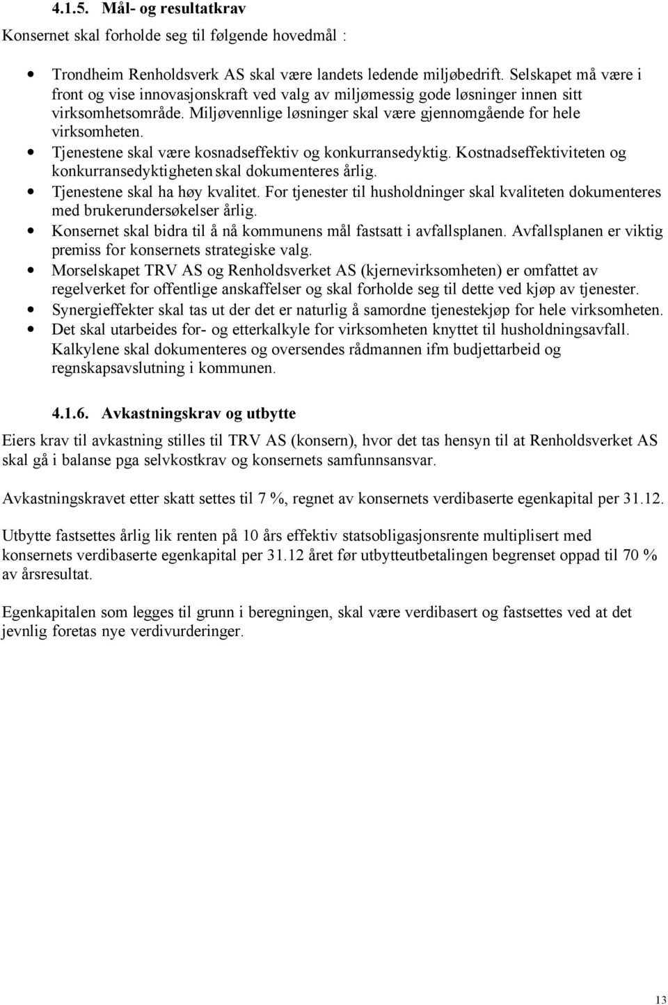 Tjenestene skal være kosnadseffektiv og konkurransedyktig. Kostnadseffektiviteten og konkurransedyktigheten skal dokumenteres årlig. Tjenestene skal ha høy kvalitet.