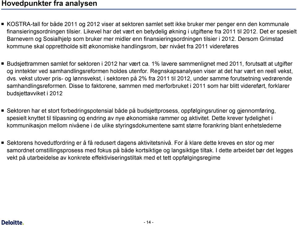 Dersom Grimstad kommune skal opprettholde sitt økonomiske handlingsrom, bør nivået fra 2011 videreføres Budsjettrammen samlet for sektoren i 2012 har vært ca.