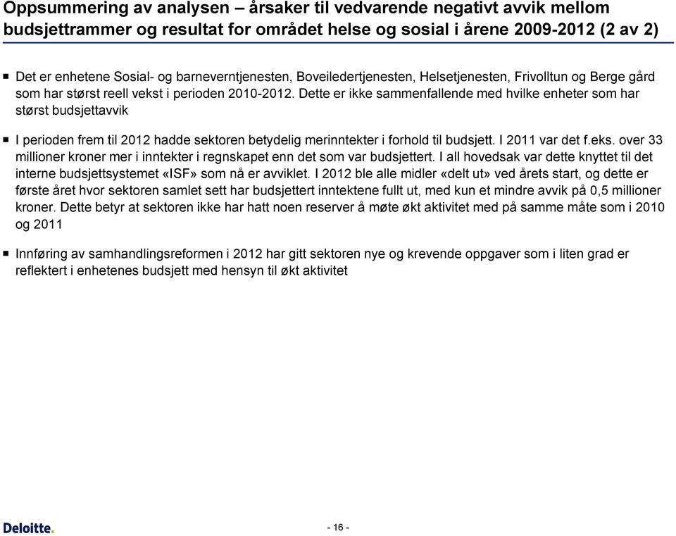 Dette er ikke sammenfallende med hvilke enheter som har størst budsjettavvik I perioden frem til 2012 hadde sektoren betydelig merinntekter i forhold til budsjett. I 2011 var det f.eks.