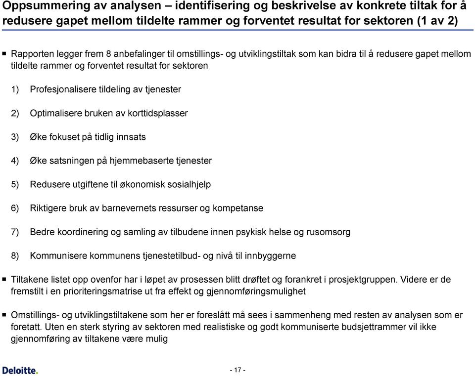 korttidsplasser 3) Øke fokuset på tidlig innsats 4) Øke satsningen på hjemmebaserte tjenester 5) Redusere utgiftene til økonomisk sosialhjelp 6) Riktigere bruk av barnevernets ressurser og kompetanse