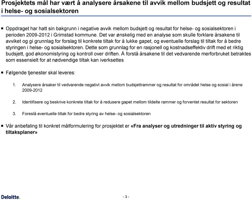 Det var ønskelig med en analyse som skulle forklare årsakene til avviket og gi grunnlag for forslag til konkrete tiltak for å lukke gapet, og eventuelle forslag til tiltak for å bedre styringen i