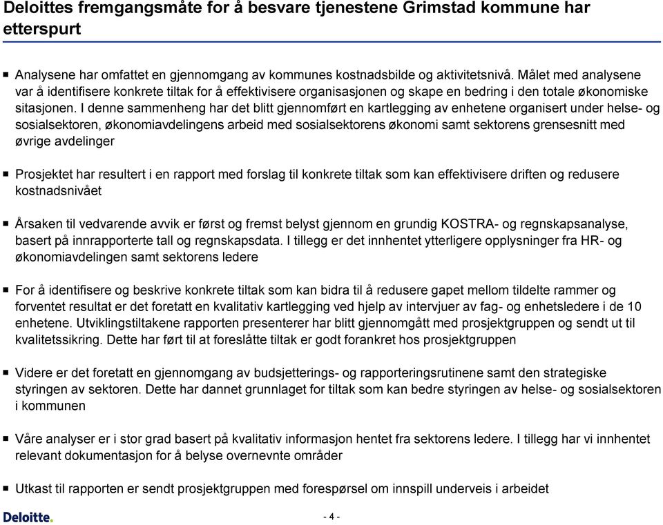 I denne sammenheng har det blitt gjennomført en kartlegging av enhetene organisert under helse- og sosialsektoren, økonomiavdelingens arbeid med sosialsektorens økonomi samt sektorens grensesnitt med