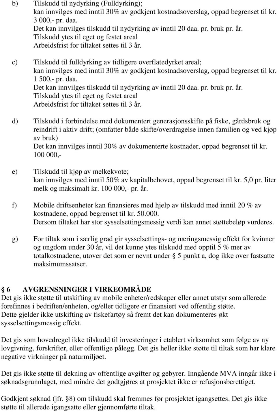 c) Tilskudd til fulldyrking av tidligere overflatedyrket areal; kan innvilges med inntil 30% av godkjent kostnadsoverslag, oppad begrenset til kr. 1 500,- pr. daa.