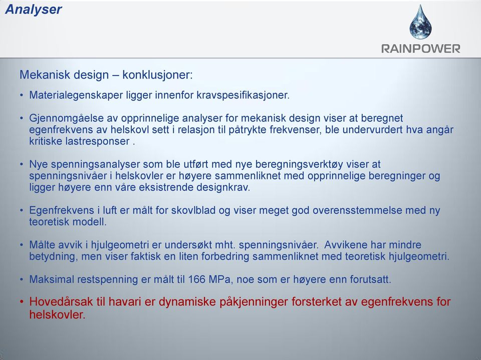 Nye spenningsanalyser som ble utført med nye beregningsverktøy viser at spenningsnivåer i helskovler er høyere sammenliknet med opprinnelige beregninger og ligger høyere enn våre eksistrende