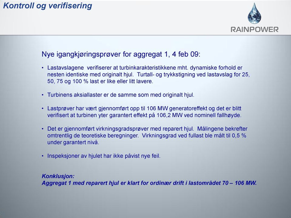 Lastprøver har vært gjennomført opp til 106 MW generatoreffekt og det er blitt verifisert at turbinen yter garantert effekt på 106,2 MW ved nominell fallhøyde.