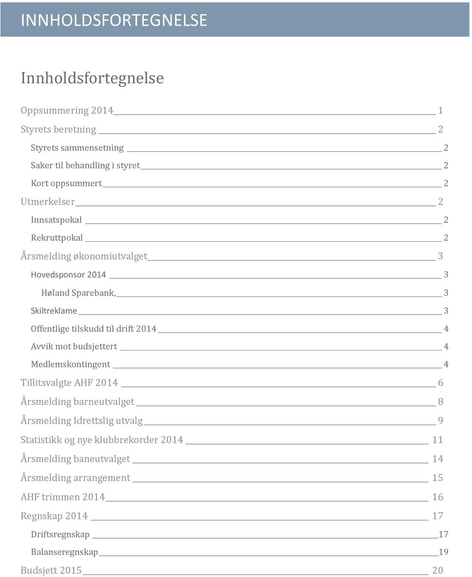 2014 4 Åvvik mot budsjettert 4 Medlemskontingent 4 Tillitsvalgte ÅHF 2014 6 Å rsmelding barneutvalget 8 Å rsmelding Idrettslig utvalg 9 Statistikk og nye