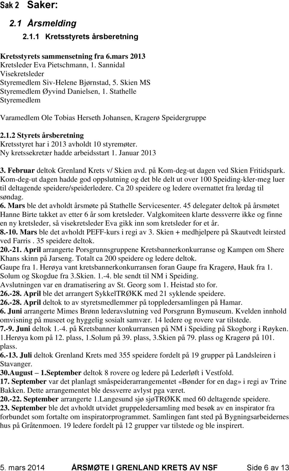 Ny kretssekretær hadde arbeidsstart 1. Januar 2013 3. Februar deltok Grenland Krets v/ Skien avd. på Kom-deg-ut dagen ved Skien Fritidspark.