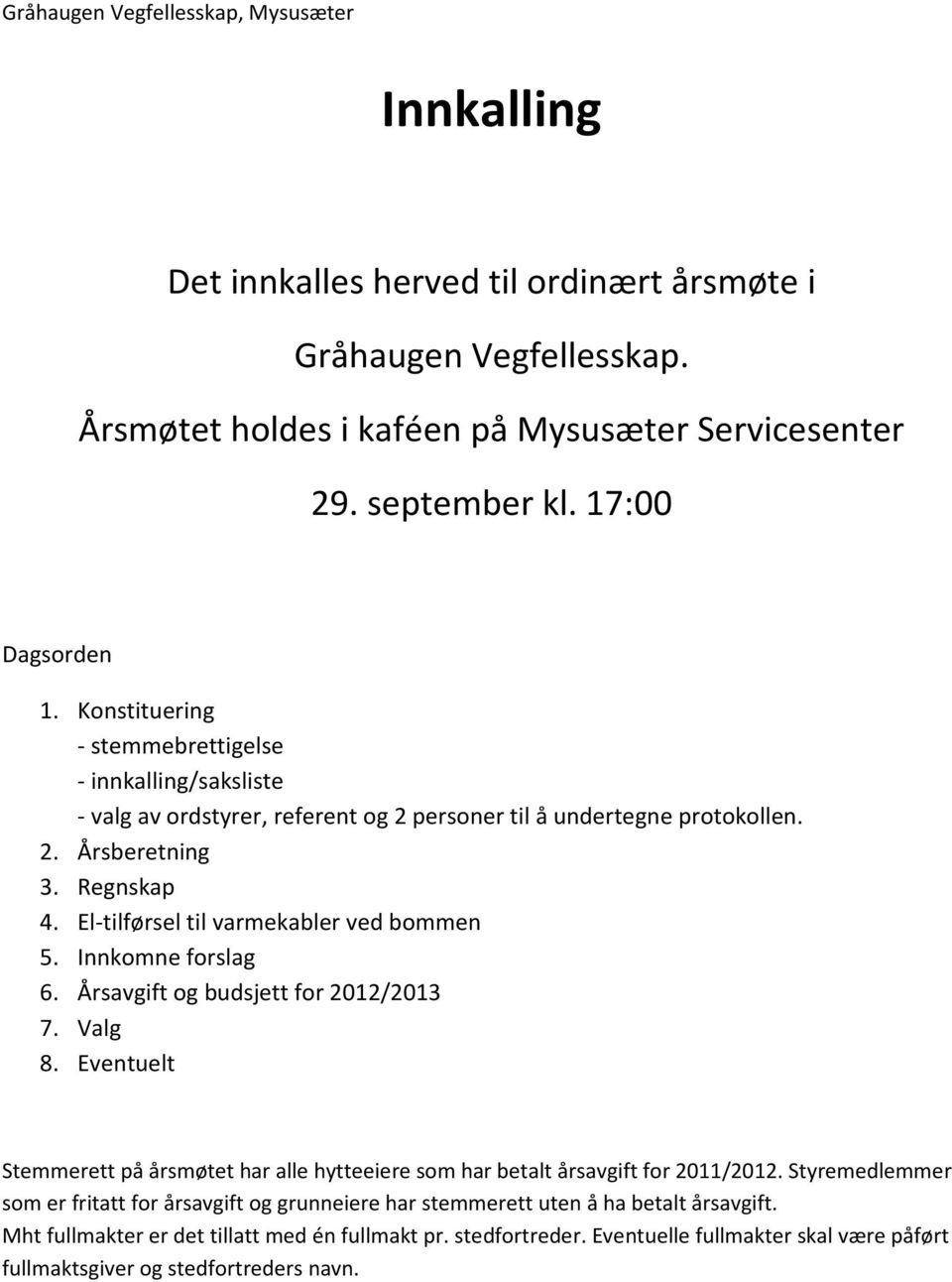 El-tilførsel til varmekabler ved bommen 5. Innkomne forslag 6. Årsavgift og budsjett for 2012/2013 7. Valg 8.