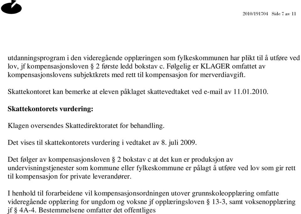 Skattekontorets vurdering: Klagen oversendes Skattedirektoratet for behandling. Det vises til skattekontorets vurdering i vedtaket av 8. juli 2009.