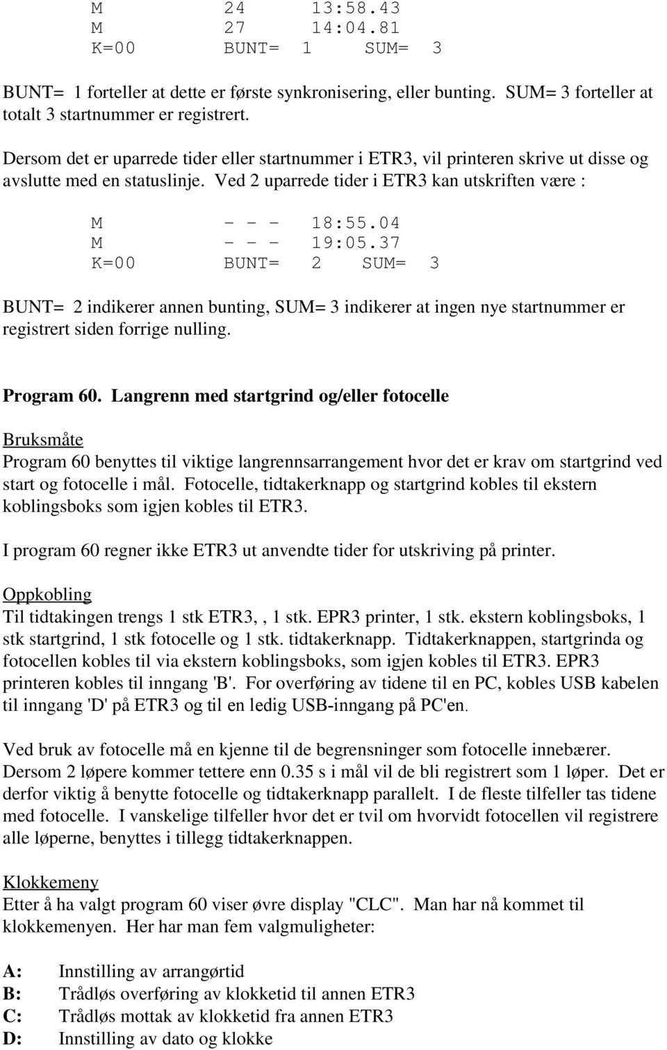 04 19:05.37 2 SU= 3 BUNT= 2 indikerer annen bunting, SU= 3 indikerer at ingen nye startnummer er registrert siden forrige nulling. Program 60.