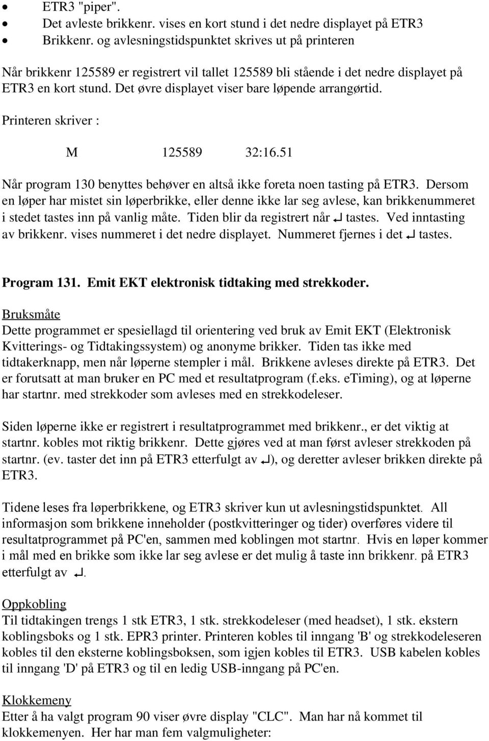 Det øvre displayet viser bare løpende arrangørtid. Printeren skriver : 125589 32:16.51 Når program 130 benyttes behøver en altså ikke foreta noen tasting på ETR3.