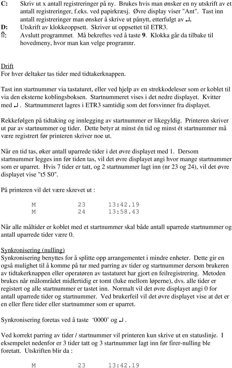 Klokka går da tilbake til hovedmeny, hvor man kan velge programnr. Drift For hver deltaker tas tider med tidtakerknappen.