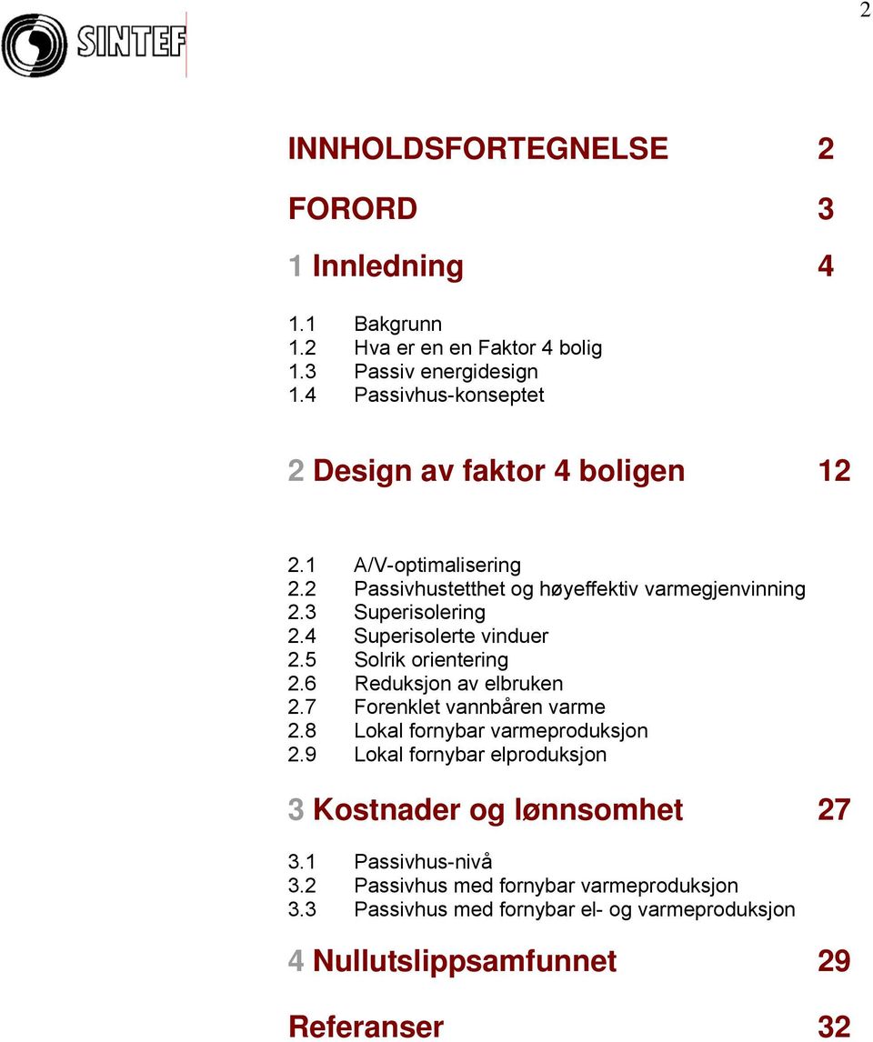 4 Superisolerte vinduer 2.5 Solrik orientering 2.6 Reduksjon av elbruken 2.7 Forenklet vannbåren varme 2.8 Lokal fornybar varmeproduksjon 2.