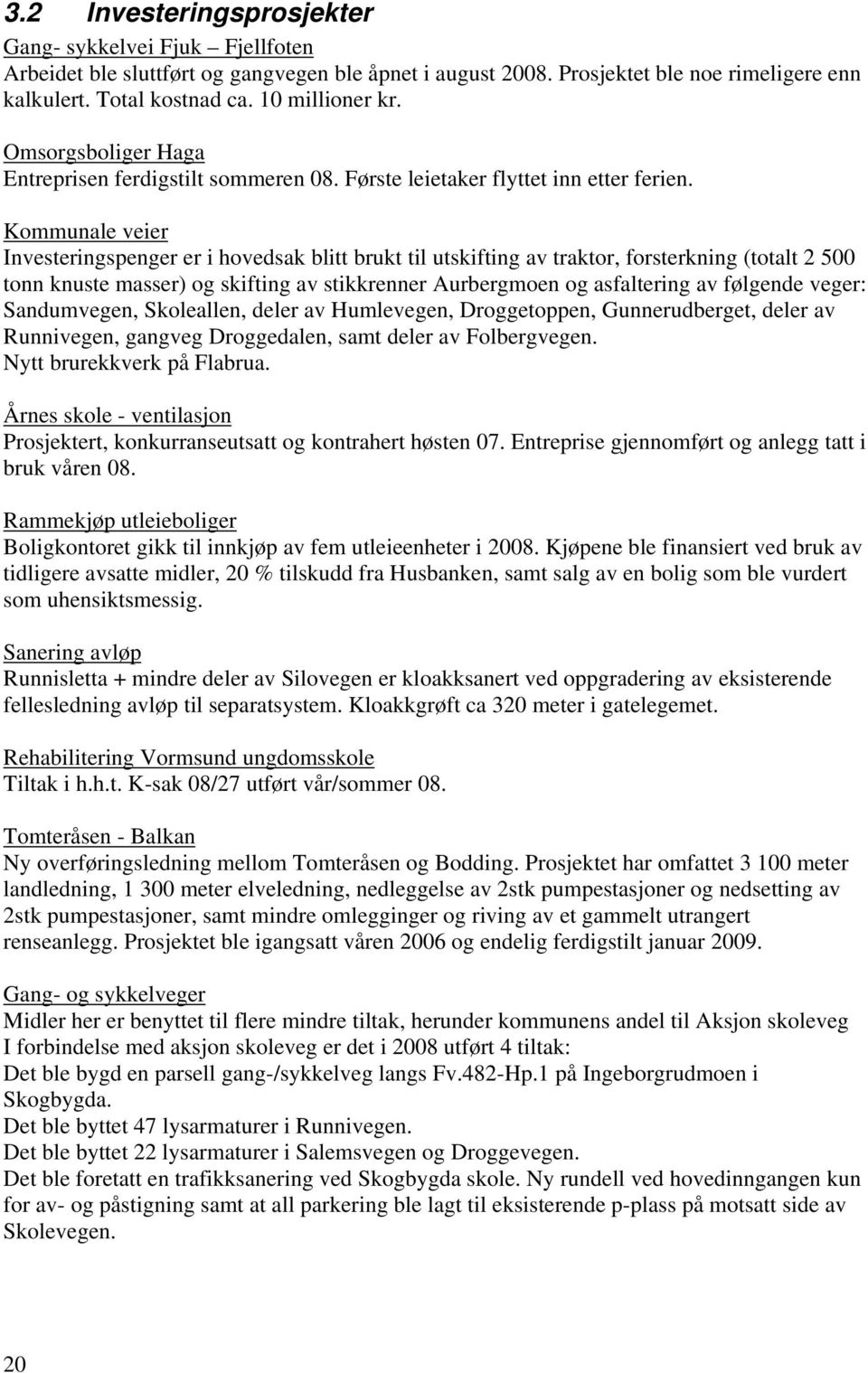 Kommunale veier Investeringspenger er i hovedsak blitt brukt til utskifting av traktor, forsterkning (totalt 2 500 tonn knuste masser) og skifting av stikkrenner Aurbergmoen og asfaltering av