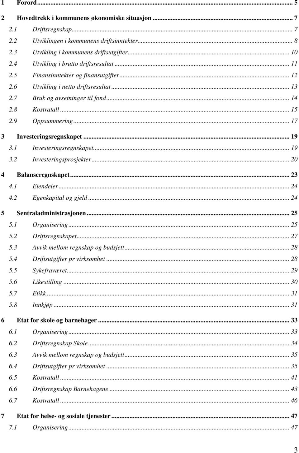 9 Oppsummering... 17 3 Investeringsregnskapet... 19 3.1 Investeringsregnskapet... 19 3.2 Investeringsprosjekter... 20 4 Balanseregnskapet... 23 4.1 Eiendeler... 24 4.2 Egenkapital og gjeld.