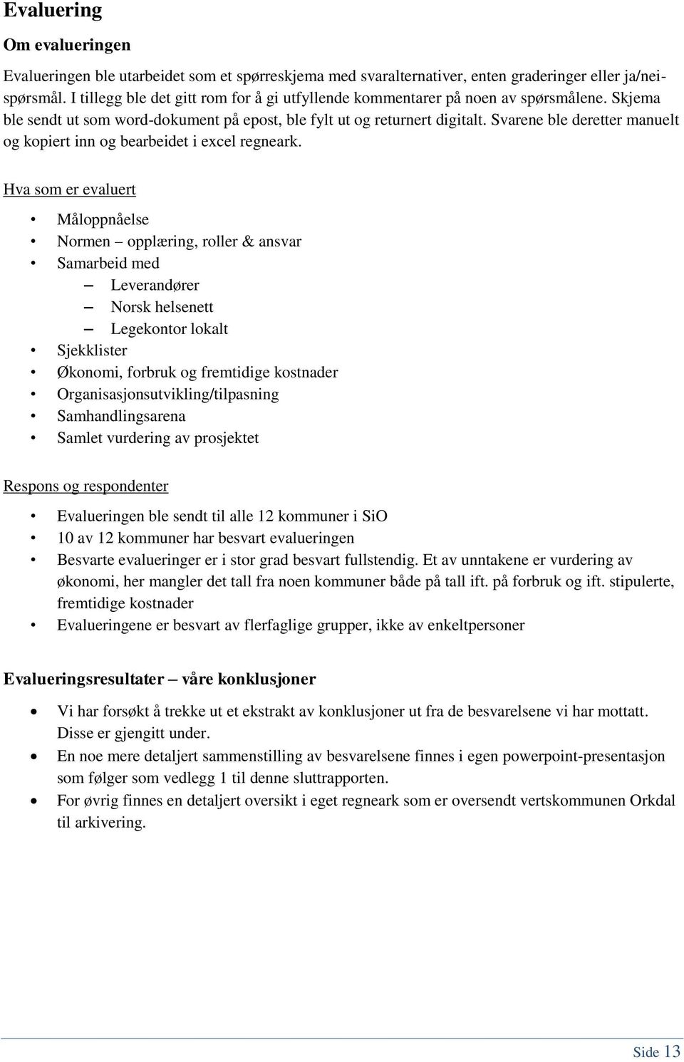 Svarene ble deretter manuelt og kopiert inn og bearbeidet i excel regneark.