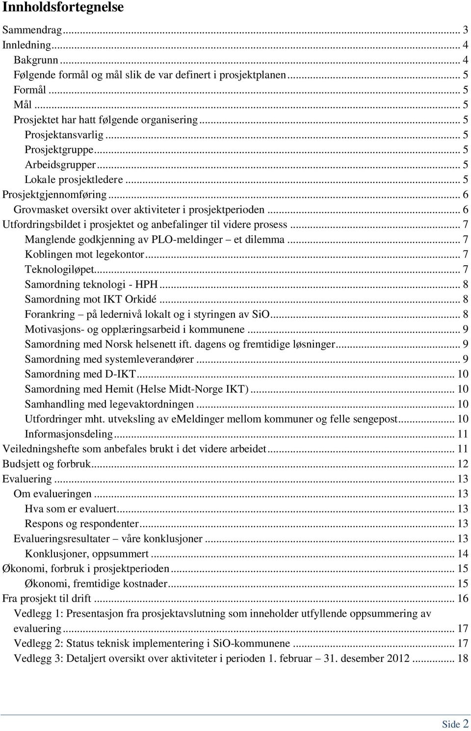 .. 6 Utfordringsbildet i prosjektet og anbefalinger til videre prosess... 7 Manglende godkjenning av PLO-meldinger et dilemma... 7 Koblingen mot legekontor... 7 Teknologiløpet.