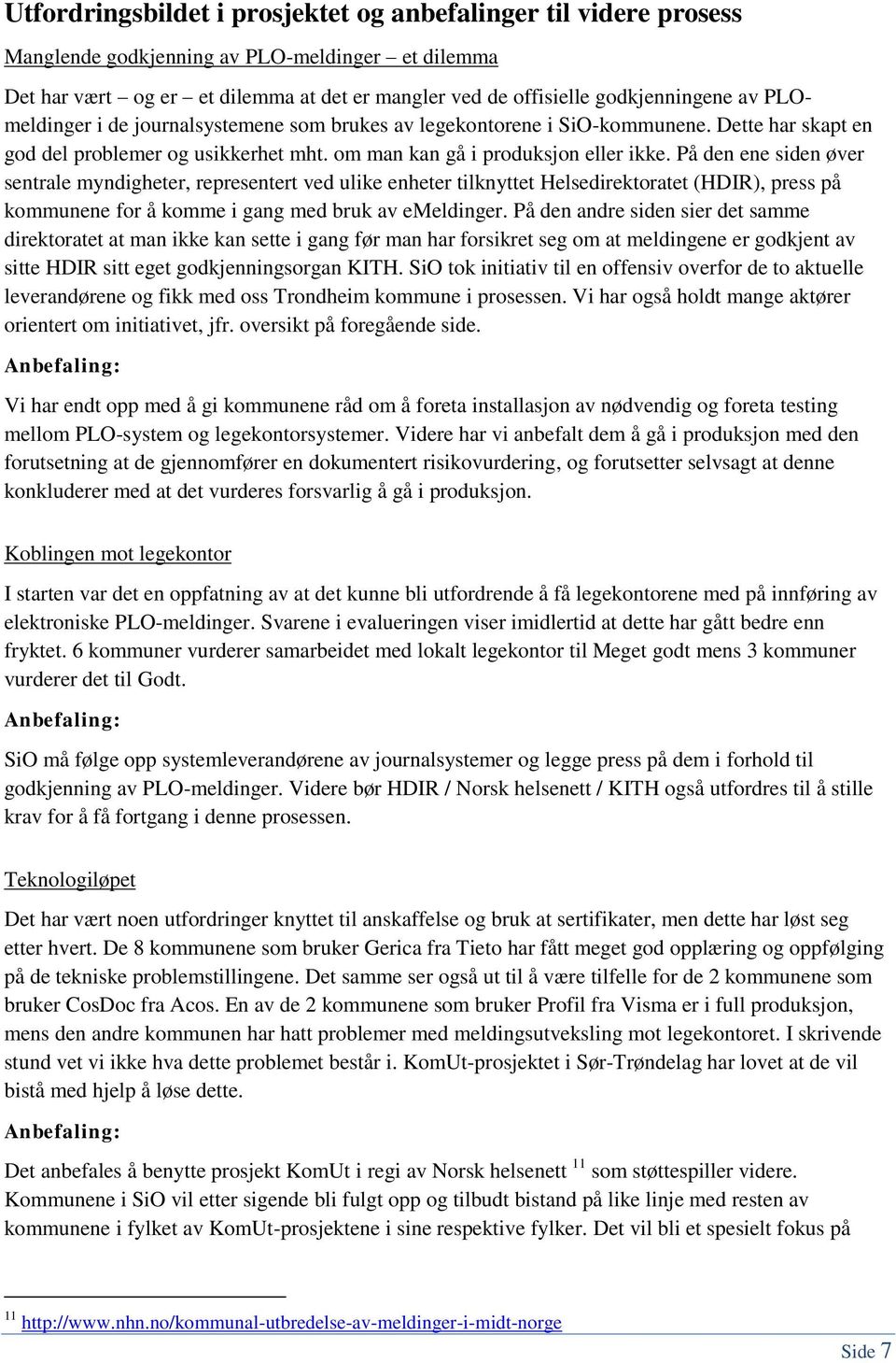 På den ene siden øver sentrale myndigheter, representert ved ulike enheter tilknyttet Helsedirektoratet (HDIR), press på kommunene for å komme i gang med bruk av emeldinger.