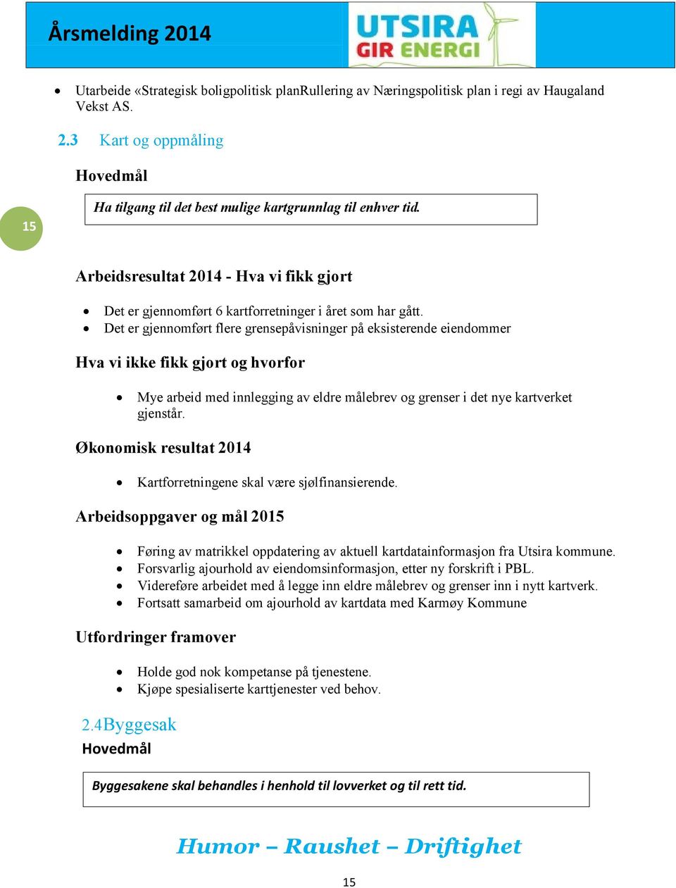 Det er gjennomført flere grensepåvisninger på eksisterende eiendommer Hva vi ikke fikk gjort og hvorfor Mye arbeid med innlegging av eldre målebrev og grenser i det nye kartverket gjenstår.