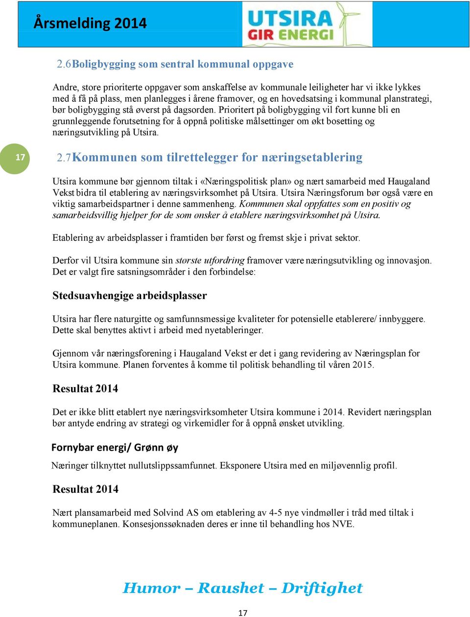 Prioritert på boligbygging vil fort kunne bli en grunnleggende forutsetning for å oppnå politiske målsettinger om økt bosetting og næringsutvikling på Utsira. 17 2.