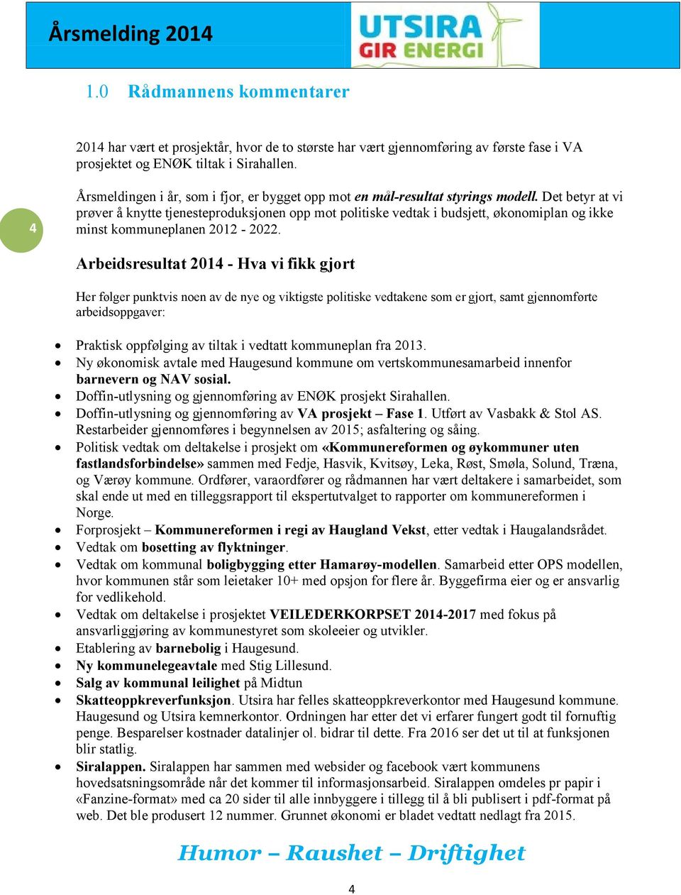 Det betyr at vi prøver å knytte tjenesteproduksjonen opp mot politiske vedtak i budsjett, økonomiplan og ikke minst kommuneplanen 2012-2022.