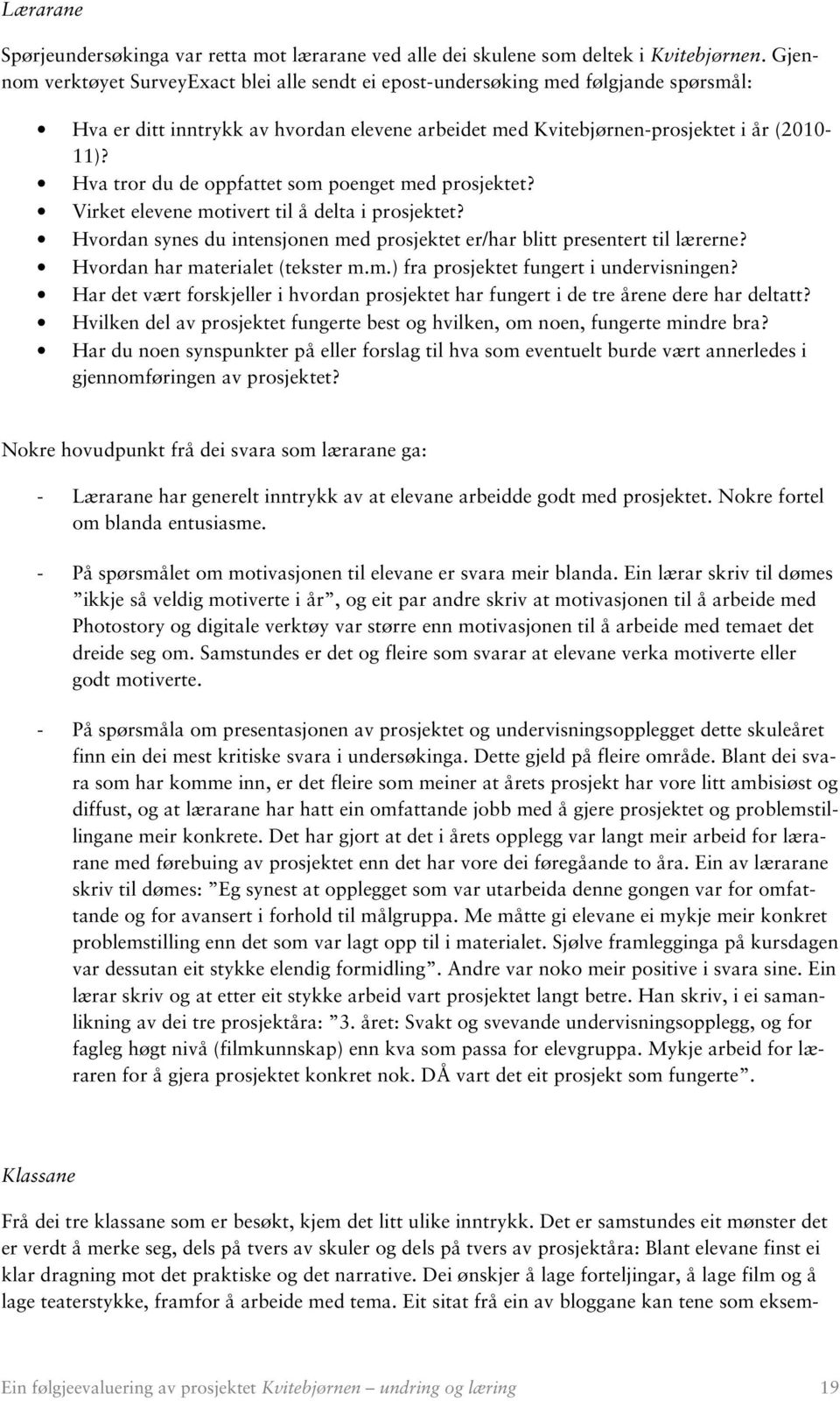 Hva tror du de oppfattet som poenget med prosjektet? Virket elevene motivert til å delta i prosjektet? Hvordan synes du intensjonen med prosjektet er/har blitt presentert til lærerne?