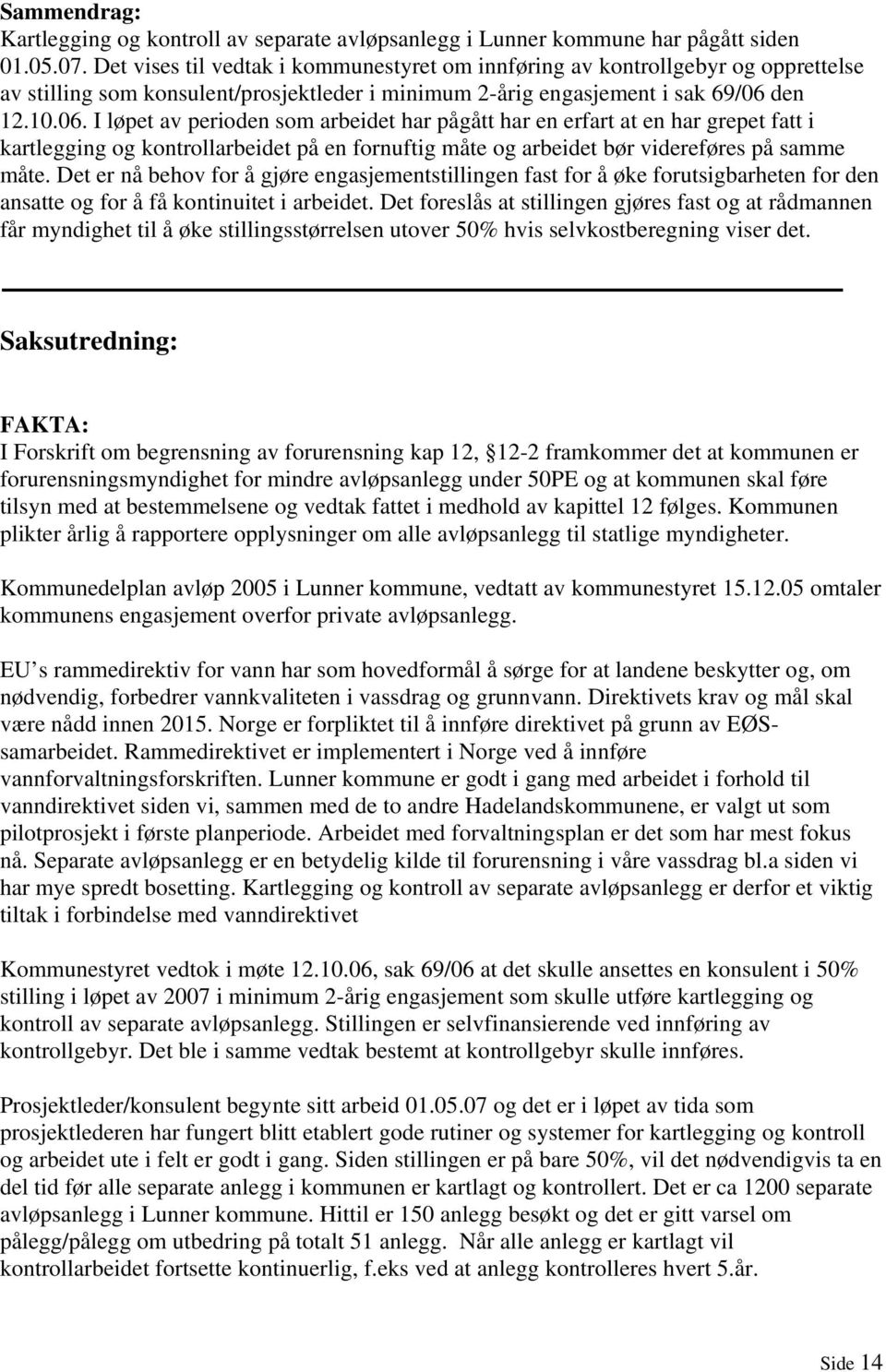 den 12.10.06. I løpet av perioden som arbeidet har pågått har en erfart at en har grepet fatt i kartlegging og kontrollarbeidet på en fornuftig måte og arbeidet bør videreføres på samme måte.