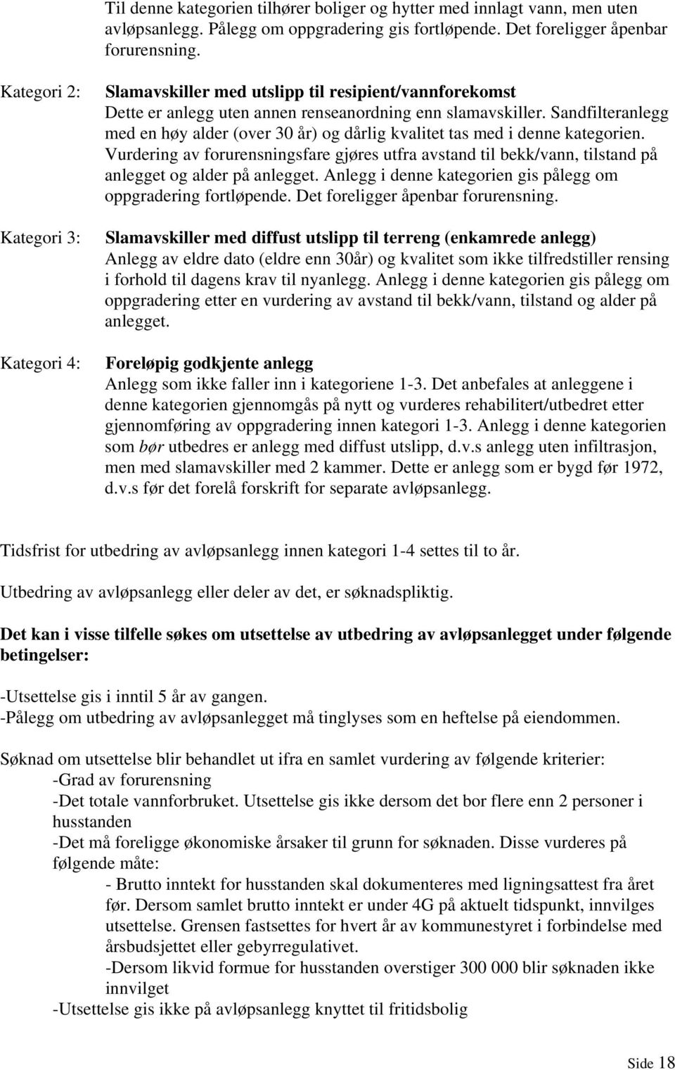 Sandfilteranlegg med en høy alder (over 30 år) og dårlig kvalitet tas med i denne kategorien.