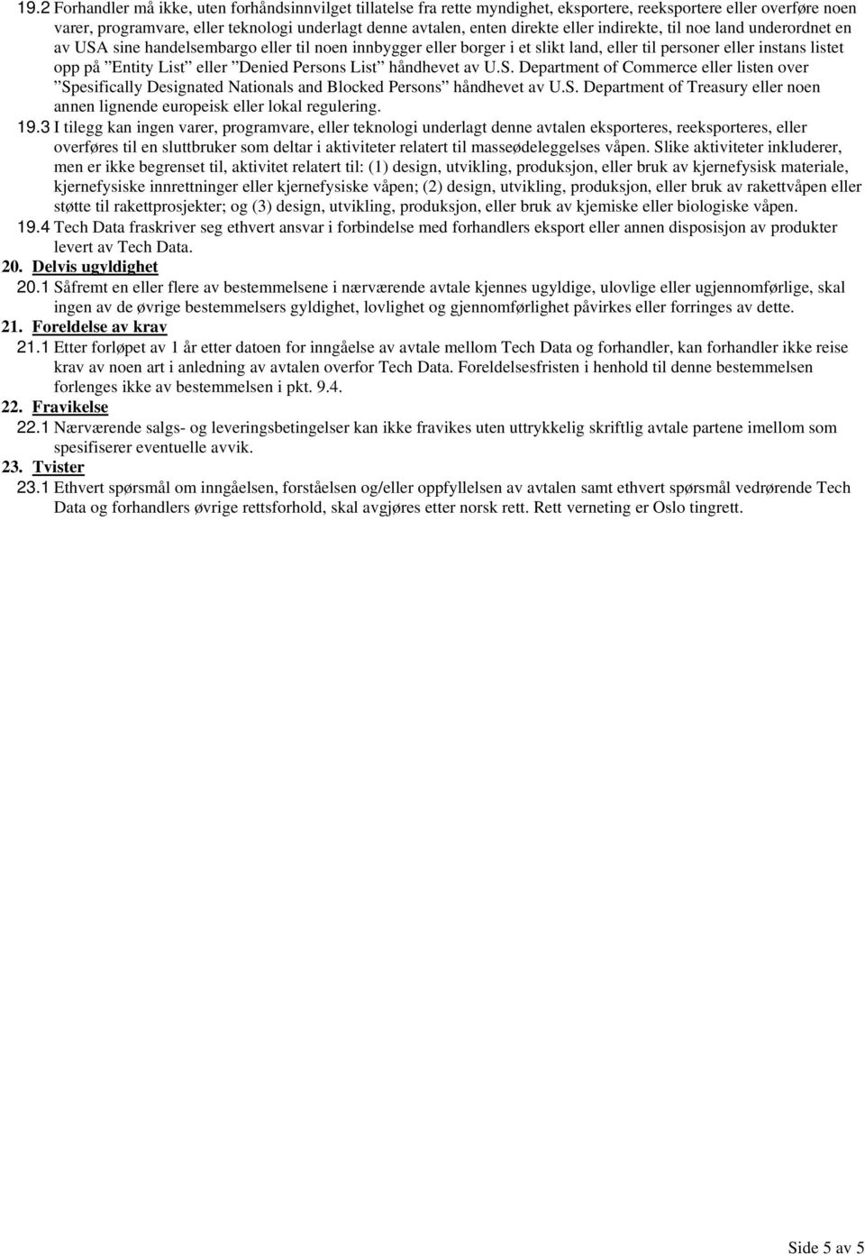 Persons List håndhevet av U.S. Department of Commerce eller listen over Spesifically Designated Nationals and Blocked Persons håndhevet av U.S. Department of Treasury eller noen annen lignende europeisk eller lokal regulering.