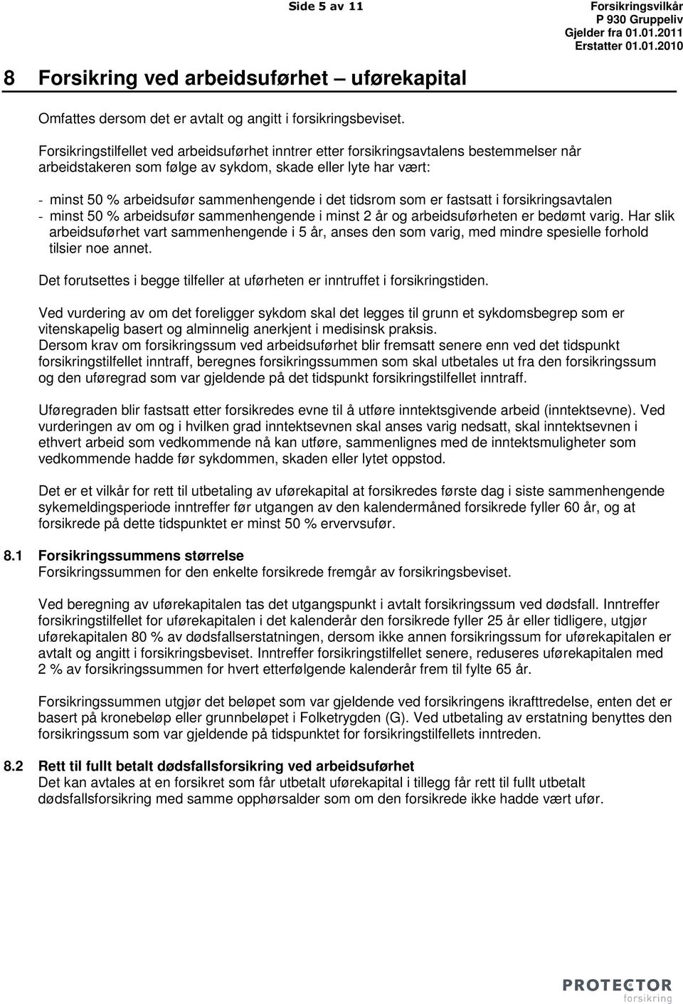 arbeidsufør sammenhengende i det tidsrom som er fastsatt i forsikringsavtalen - minst 50 % arbeidsufør sammenhengende i minst 2 år og arbeidsuførheten er bedømt varig.