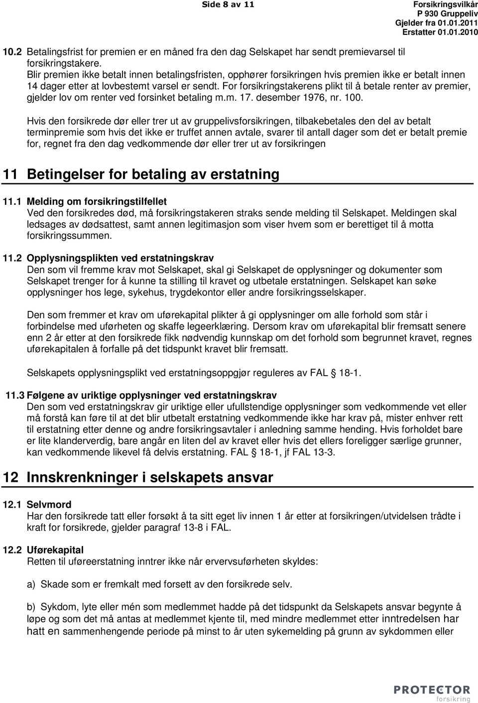 For forsikringstakerens plikt til å betale renter av premier, gjelder lov om renter ved forsinket betaling m.m. 17. desember 1976, nr. 100.