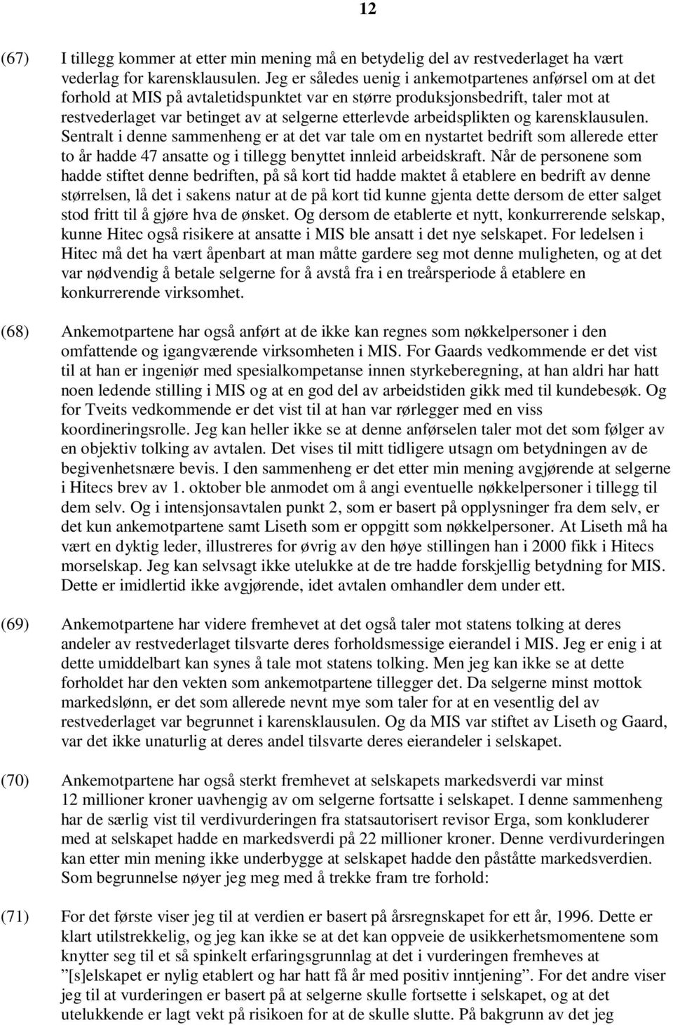 arbeidsplikten og karensklausulen. Sentralt i denne sammenheng er at det var tale om en nystartet bedrift som allerede etter to år hadde 47 ansatte og i tillegg benyttet innleid arbeidskraft.